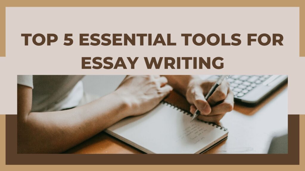 Top 5 Essential Tools for Essay Writing